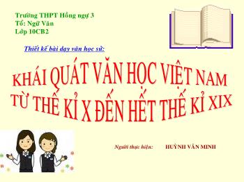 Bài giảng Ngữ văn 10 - Khái quát văn học Việt Nam từ thế kỉ X đến hết thế kỉ XIX - Trường THPT Hồng ngự 3