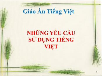 Bài giảng Ngữ văn 10 - Những yêu cầu sử dụng Tiếng Việt