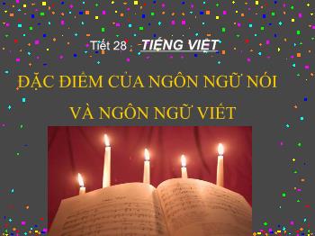 Bài giảng Ngữ văn 10 - Tiết 28: Tiếng Việt đặc điểm của ngôn ngữ nói và ngôn ngữ viết