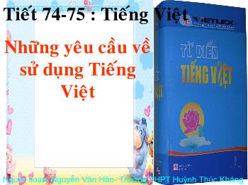 Bài giảng Ngữ văn 10 - Tiết 74, 75: Tiếng Việt: Những yêu cầu về sử dụng Tiếng Việt