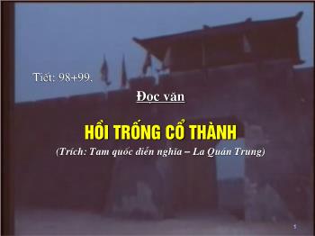 Bài giảng Ngữ văn 10 - Tiết: 98 + 99: Đọc văn: Hồi trống cổ thành