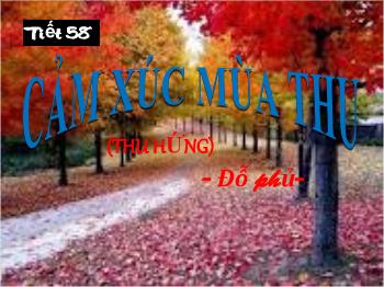 Bài giảng Ngữ văn 10 - Tiết dạy 58: Cảm xúc mùa thu