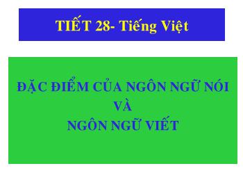Bài giảng Ngữ văn 10 - Tiết số 28: Tiếng Việt: Đặc điểm của ngôn ngữ nói và ngôn ngữ viết