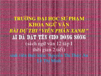 Bài giảng Ngữ văn 12 - Ai đã đặt tên cho dòng sông - Nguyễn Thị Thúy An