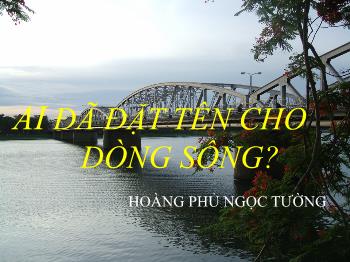 Bài giảng Ngữ văn 12 - Ai đã đặt tên cho dòng sông, tác giả Hoàng Phủ Ngọc Tường