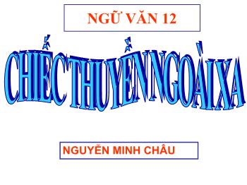 Bài giảng Ngữ văn 12 - Chiếc thuyền ngoài xa, tác giả Nguyễn Minh Châu