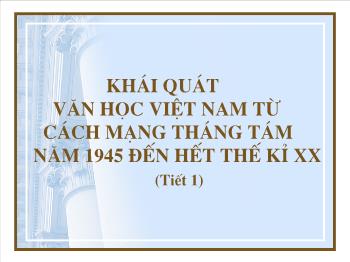 Bài giảng Ngữ văn 12 - Khái quát văn học Việt Nam từ cách mạng tháng tám năm 1945 đến hết thế kỉ XX (tiết 1)