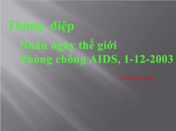 Bài giảng Ngữ văn 12 - Thông điệp Nhân ngày thế giới Phòng chống AIDS, 1 - 12 - 2003, Cô - phi An - nan