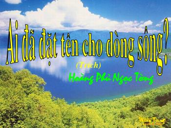 Bài giảng Ngữ văn 12 - Tiết học thứ 49: Ai đã đặt tên cho dòng sông