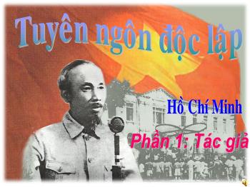 Bài giảng môn Ngữ văn 12 - Bài: Tuyên ngôn độc lập, Hồ Chí Minh