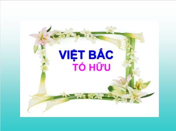 Bài giảng môn Ngữ văn 12 - Việt bắc tác giả Tố Hữu