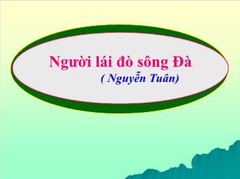 Bài giảng môn Ngữ văn khối 12 - Tiết học: Người lái đò sông Đà (Nguyễn Tuân)