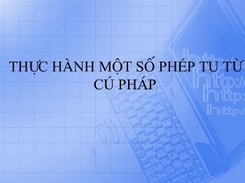Bài giảng Ngữ văn 12 - Bài: Thực hành một số phép tu từ cú pháp
