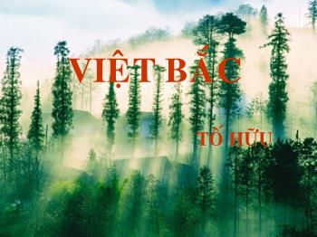 Bài giảng Ngữ văn 12 - Bài: Việt bắc tác giả Tố Hữu