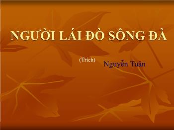 Bài giảng Ngữ văn 12 - Người lái đò sông đà (trích) Nguyễn Tuân