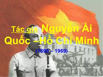Bài giảng Ngữ văn 12 - Tác gia Nguyễn Ái Quốc – Hồ Chí Minh (1890 – 1969)