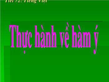 Bài giảng Ngữ văn 12 - Tiết 72: Tiếng Việt: Thực hành về hàm ý