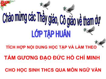 Tập huấn: Tích hợp nội dung học tập và làm theo tấm gương đạo đức Hồ Chí Minh cho học sinh THCS qua môn Ngữ văn