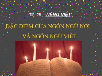 Bài giảng môn Ngữ văn 10 - Tiết học 28: Tiếng Việt đặc điểm của ngôn ngữ nói và ngôn ngữ viết