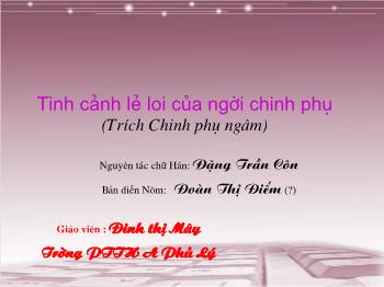 Bài giảng môn Ngữ văn 10 - Tình cảnh lẻ loi của người chinh phụ (trích chinh phụ ngâm) - Trường PTTH A Phủ Lý