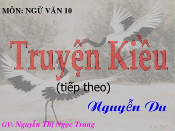 Bài giảng môn Ngữ văn 10 - Truyện Kiều - Nguyễn Thị Ngọc Trang