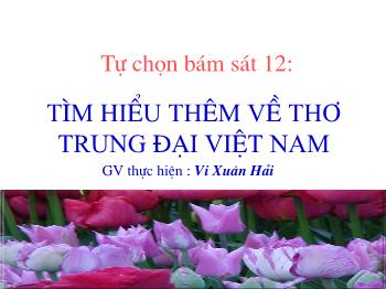 Bài giảng Tự chọn bám sát Ngữ văn 10 - Tìm hiểu thêm về thơ trung đại Việt Nam