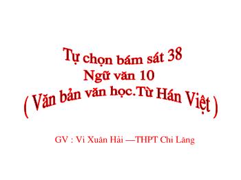 Bài giảng Tự chọn bám sát Ngữ văn 10 - Văn bản văn học.Từ Hán Việt