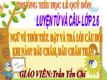 Bài giảng Luyện từ và câu 2 - Tuần 20: Từ ngữ về thời tiết. đặt và trả lời câu hỏi khi nào? Dấu chấm, dấu chấm than - Trần Yến Chi