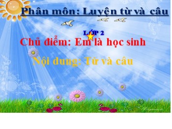 Bài giảng môn Luyện từ và câu 2 - Tuần 1, Chủ điểm: Em là học sinh - Nội dung: Từ và câu