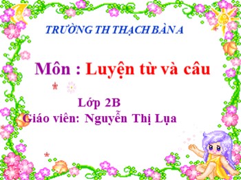 Bài giảng môn Luyện từ và câu 2 - Tuần 3:Từ chỉ sự vật. Câu kiểu Ai là gì? - Nguyễn Thị Lụa