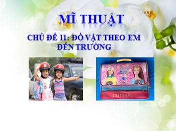 Bài giảng môn Mĩ thuật Lớp 2 - Chủ đề 11: Đồ vật theo em đến trường