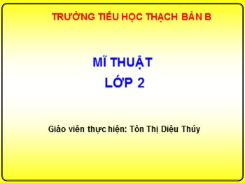 Bài giảng môn Mĩ thuật Lớp 2 - Tuần 7: Hộp màu của em - Tôn Thị Diệu Thúy