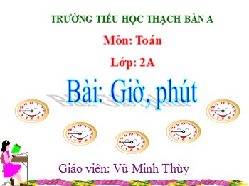 Bài giảng môn Toán Lớp 2 - Bài: Giờ, phút - Vũ Minh Thùy