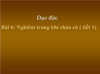 Bài giảng Đạo đức Lớp 1 - Bài 6: Nghiêm trang khi chào cờ ( tiết 1)