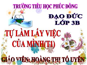 Bài giảng Đạo đức Lớp 3 - Tự làm lấy việc của mình - Hoàng Thị Tố Uyên