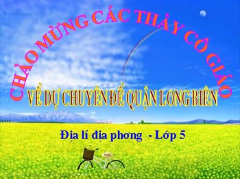 Bài giảng Địa lí địa phương Lớp 5 - Quận Long Biên