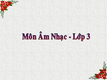 Bài giảng môn Âm Nhạc Lớp 3 - Bài 5: Lớp chúng ta đoàn kết