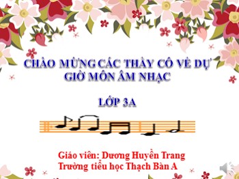 Bài giảng môn Âm nhạc Lớp 3 - Học hát: Bài Lớp chúng ta đoàn kết - Dương Huyền Trang