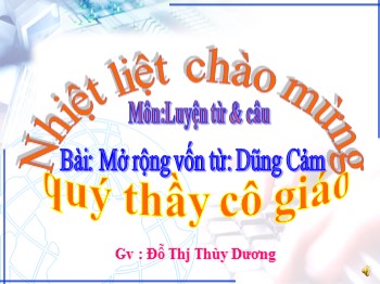 Bài giảng môn Luyện từ & câu 4 - Bài: Mở rộng vốn từ: Dũng Cảm - Đỗ Thj Thùy Dương