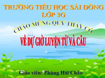 Bài giảng môn Luyện từ và câu Lớp 3 - Bài: Ôn về từ chỉ đặc điểm mẫu câu Ai thế nào? - Phùng Hải Châu