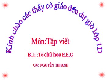 Bài giảng môn Tập Viết Lớp 1 - Bài: Tô chữ hoa E, Ê,  G - Nguyễn Thị Anh