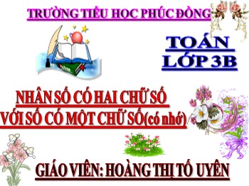 Bài giảng môn Toán Lớp 3 - Bài: Nhân số có hai chữ số với số có một chữ số(có nhớ) - Hoàng Thị Tố Uyên