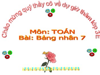 Bài giảng môn Toán Lớp 3 - Tuần 7: Bảng nhân 7