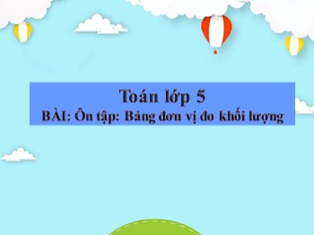 Bài giảng môn Toán lớp 5 - Bài Ôn tập: Bảng đơn vị đo khối lượng