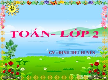 Bài giảng Toán Lớp 2 - Bài: Ôn tập các số trong phạm 100 - Đinh Thu Huyền