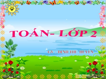 Bài giảng Toán Lớp 2 - Bài: Ôn tập các số trong phạm 100 (Tiếp theo) - Đinh Thu Huyền