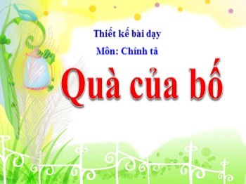 Bài giảng môn Chính tả Lớp 1 - Tuần 5 - Bài: Quà của bố