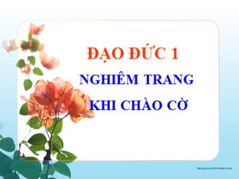 Bài giảng môn Đạo đức Lớp 1 - Bài 6: Nghiêm trang khi chào cờ (Tiết 1)