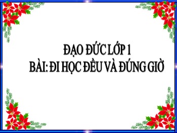 Bài giảng môn Đạo đức Lớp 1- Bài 7: Đi học đều và đúng giờ