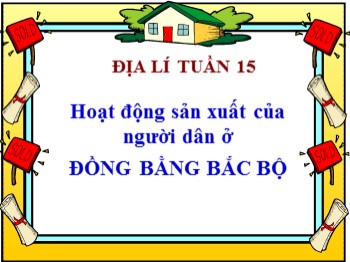 Bài giảng môn Địa lý 4 - Tuần 15, Bài 13, 14: Hoạt động sản xuất của người dân ở đồng bằng Bắc Bộ